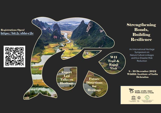 Strengthening Bonds, Building Resilience – An International Heritage Symposium on Nature Culture Linkages and Eco-Disaster Risk Reduction (8 – 10 December 2022 Wildlife Institute of India, Dehradun)